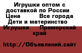 Игрушки оптом с доставкой по России › Цена ­ 500 - Все города Дети и материнство » Игрушки   . Приморский край